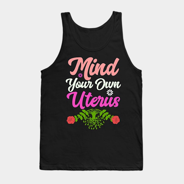 Mind Your Own Uterus Floral Feminism Life Protect Tank Top by alcoshirts